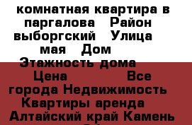 1 комнатная квартира в паргалова › Район ­ выборгский › Улица ­ 1 мая › Дом ­ 54 › Этажность дома ­ 5 › Цена ­ 20 000 - Все города Недвижимость » Квартиры аренда   . Алтайский край,Камень-на-Оби г.